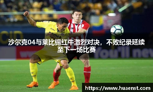 沙尔克04与莱比锡红牛激烈对决，不败纪录延续至下一场比赛