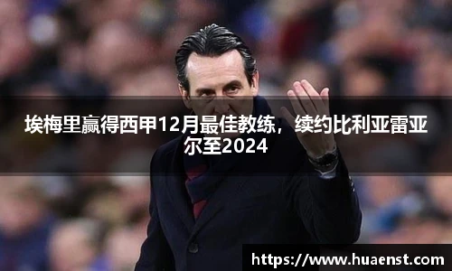 埃梅里赢得西甲12月最佳教练，续约比利亚雷亚尔至2024