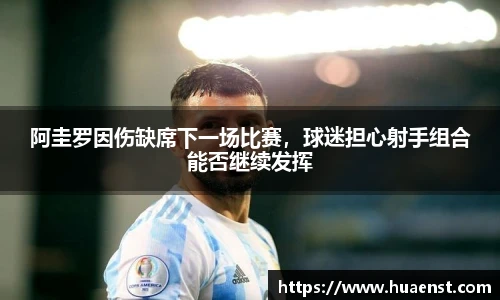 阿圭罗因伤缺席下一场比赛，球迷担心射手组合能否继续发挥